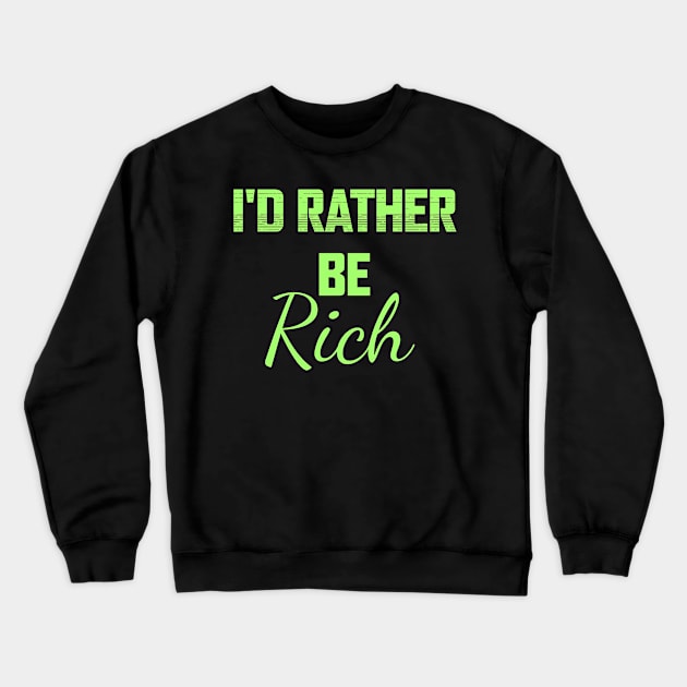 I'd rather Be Rich Funny Crewneck Sweatshirt by Lin Watchorn 